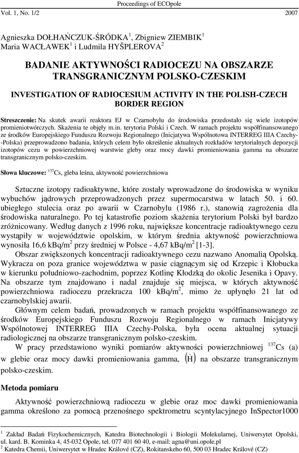 ACTIVITY IN THE POLISH-CZECH BORDER REGION Streszczenie: Na skutek awarii reaktora EJ w Czarnobylu do środowiska przedostało się wiele izotopów promieniotwórczych. Skażenia te objęły m.in.