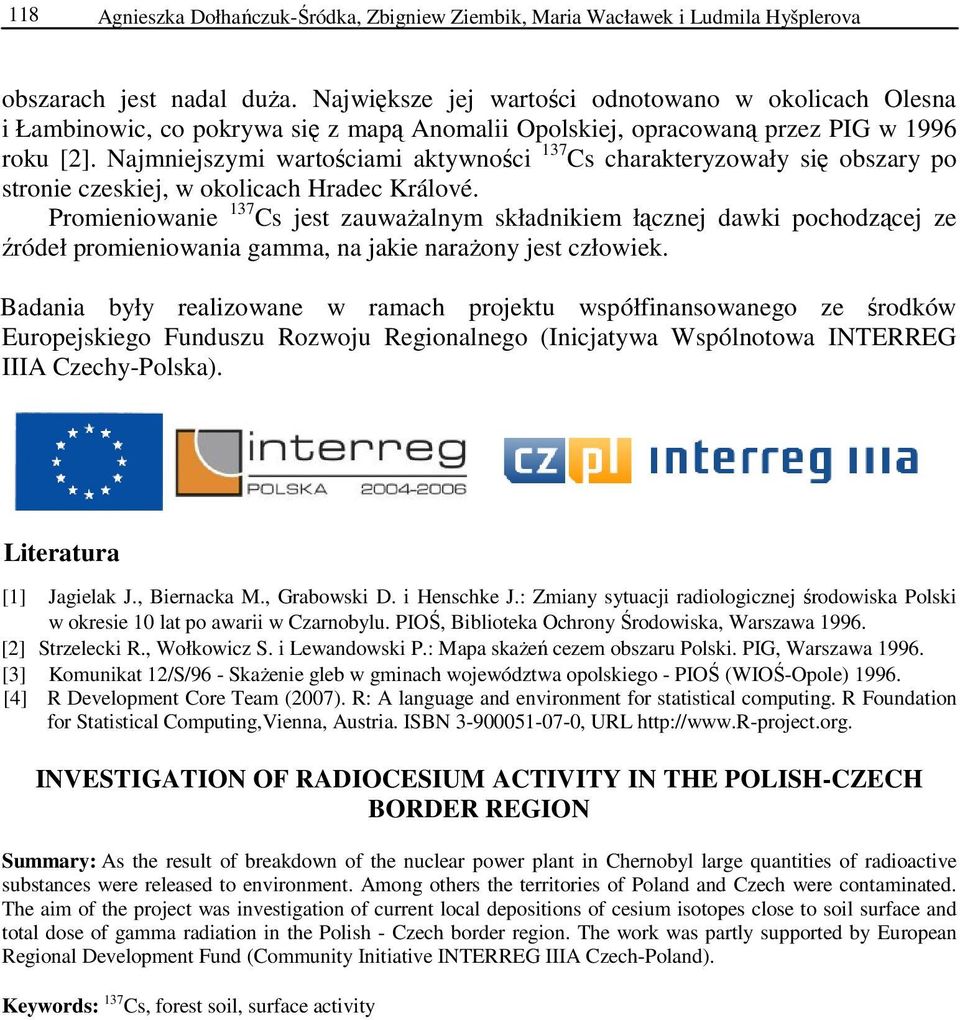 Najmniejszymi wartościami aktywności 137 Cs charakteryzowały się obszary po stronie czeskiej, w okolicach Hradec Králové.