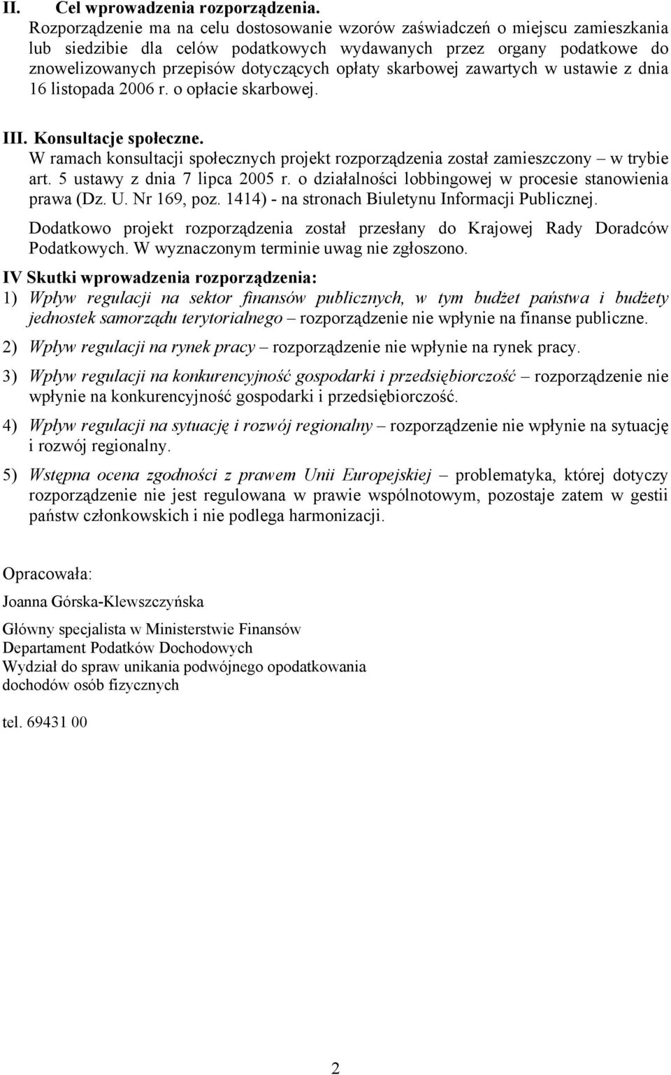 skarbowej zawartych w ustawie z dnia 16 listopada 2006 r. o opłacie skarbowej. III. Konsultacje społeczne. W ramach konsultacji społecznych projekt rozporządzenia został zamieszczony w trybie art.