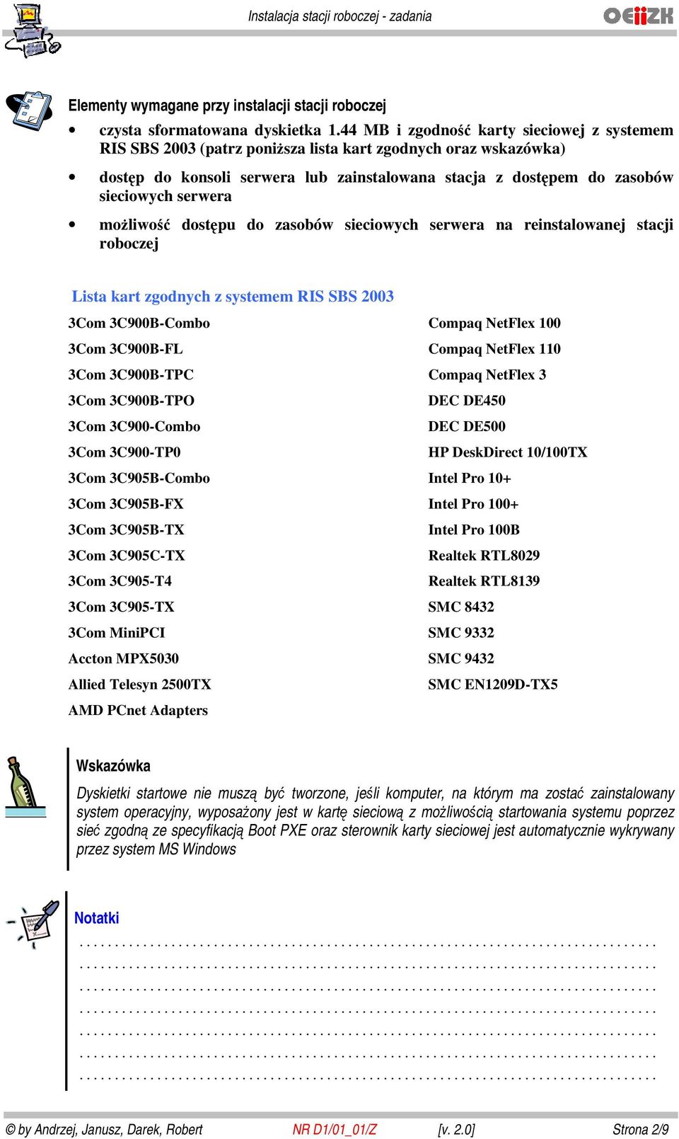 serwera możliwość dostępu do zasobów sieciowych serwera na reinstalowanej stacji roboczej Lista kart zgodnych z systemem RIS SBS 2003 3Com 3C900B-Combo 3Com 3C900B-FL 3Com 3C900B-TPC 3Com 3C900B-TPO