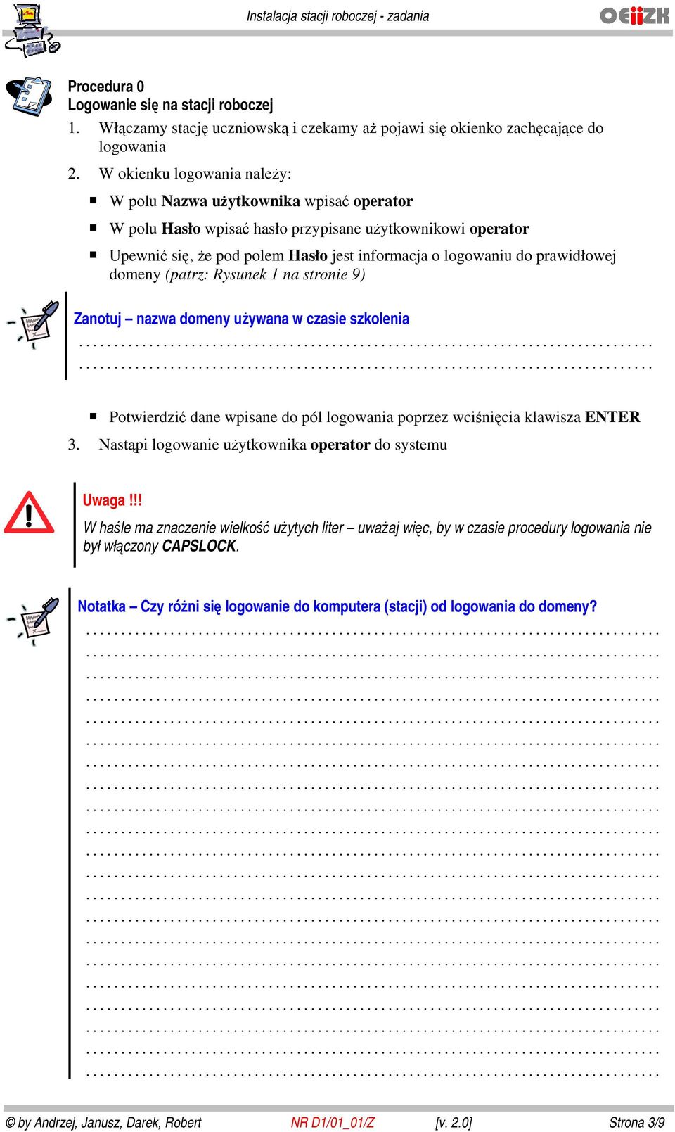 prawidłowej domeny (patrz: Rysunek 1 na stronie 9) Zanotuj nazwa domeny używana w czasie szkolenia Potwierdzić dane wpisane do pól logowania poprzez wciśnięcia klawisza ENTER 3.