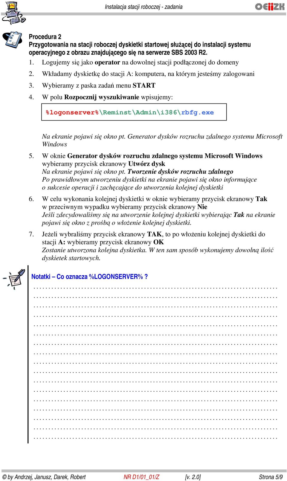 W polu Rozpocznij wyszukiwanie wpisujemy: %logonserver%\reminst\admin\i386\rbfg.exe Na ekranie pojawi się okno pt. Generator dysków rozruchu zdalnego systemu Microsoft Windows 5.