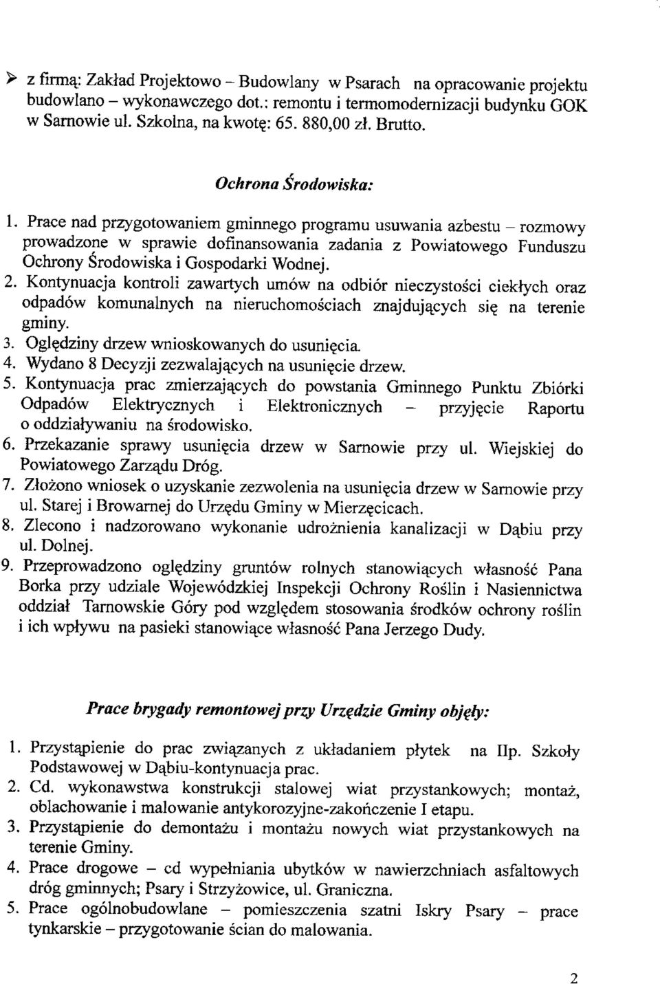 2. Kontynuacja kontroli zawartych umow na odbior nieczystosci ciekrych oraz odpadow komunalnych na nieruchomosciach znajdujacych si? na terenie gminy. 3. Ogle_dziny drzew wnioskowanych do usunie_cia.