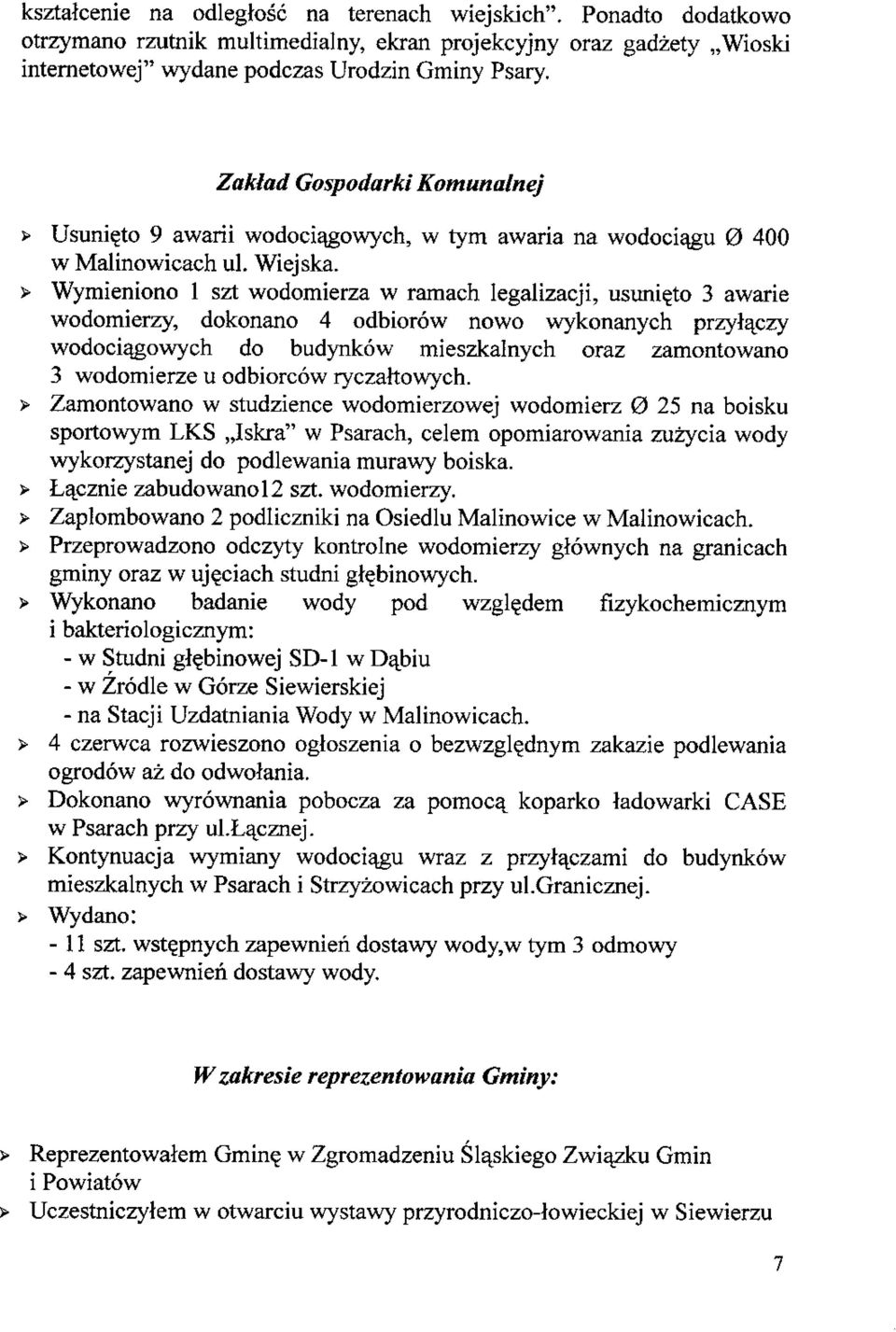 to 3 awarie wodomierzy, dokonano 4 odbiorow nowo wykonanych przyiajszy wodoci^gowych do budynkow mieszkalnych oraz zamontowano 3 wodomierze u odbiorcow ryczaltowych.