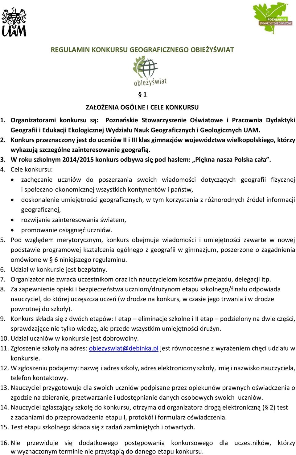 Konkurs przeznaczony jest do uczniów II i III klas gimnazjów województwa wielkopolskiego, którzy wykazują szczególne zainteresowanie geografią. 3.