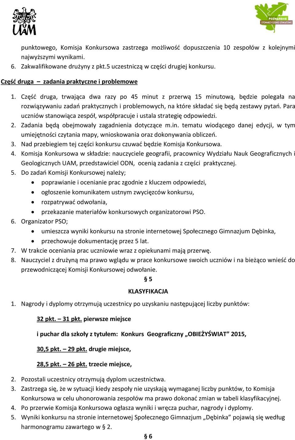 Część druga, trwająca dwa razy po 45 minut z przerwą 15 minutową, będzie polegała na rozwiązywaniu zadań praktycznych i problemowych, na które składać się będą zestawy pytań.