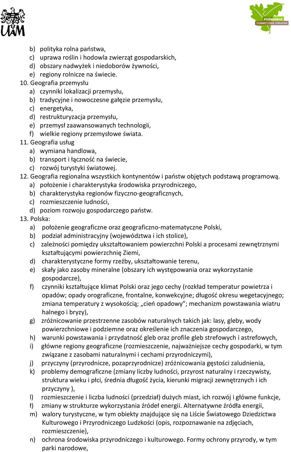 regiony przemysłowe świata. 11. Geografia usług a) wymiana handlowa, b) transport i łączność na świecie, c) rozwój turystyki światowej. 12.