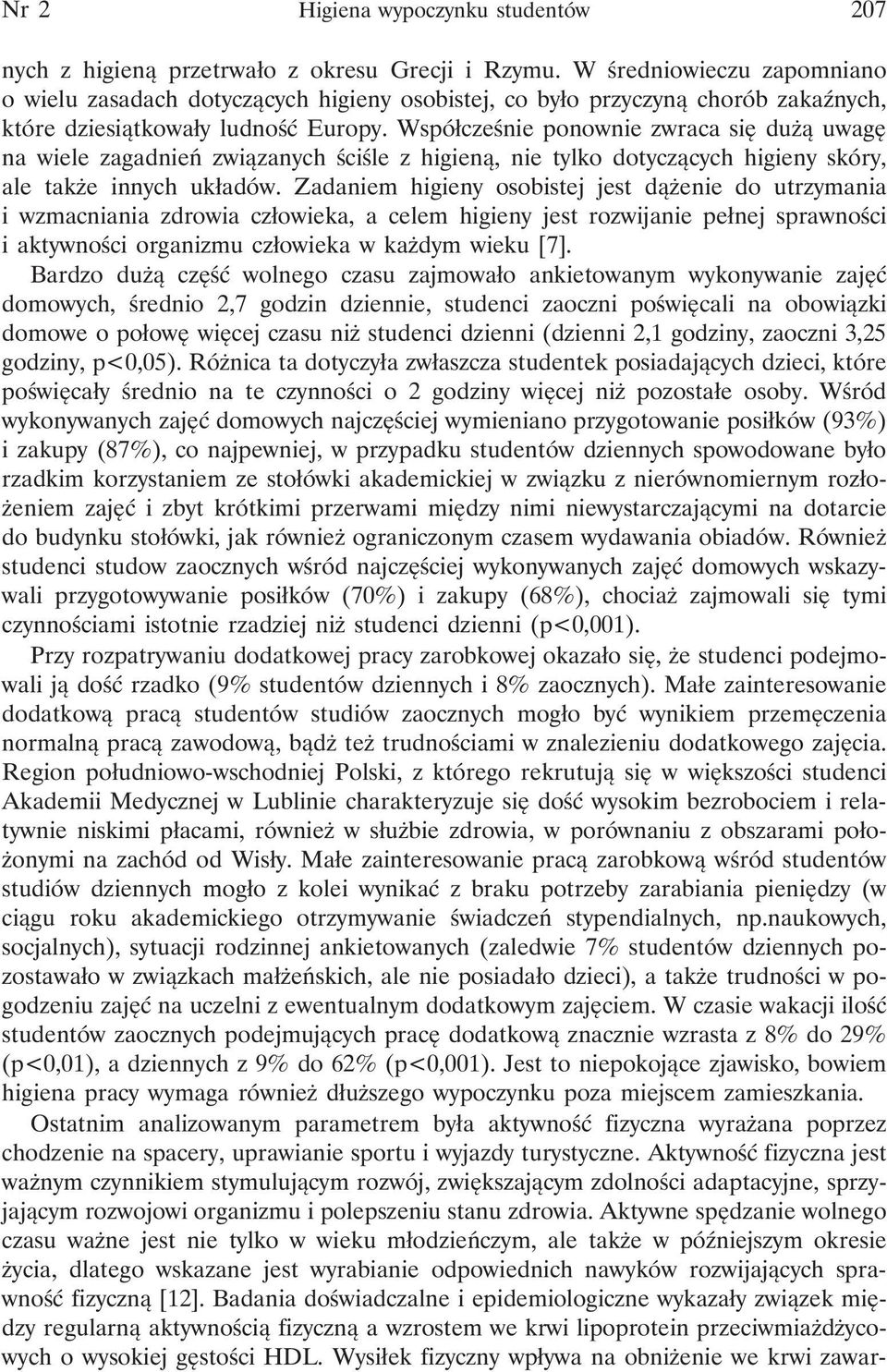 Współcześnie ponownie zwraca się dużą uwagę na wiele zagadnień związanych ściśle z higieną, nie tylko dotyczących higieny skóry, ale także innych układów.