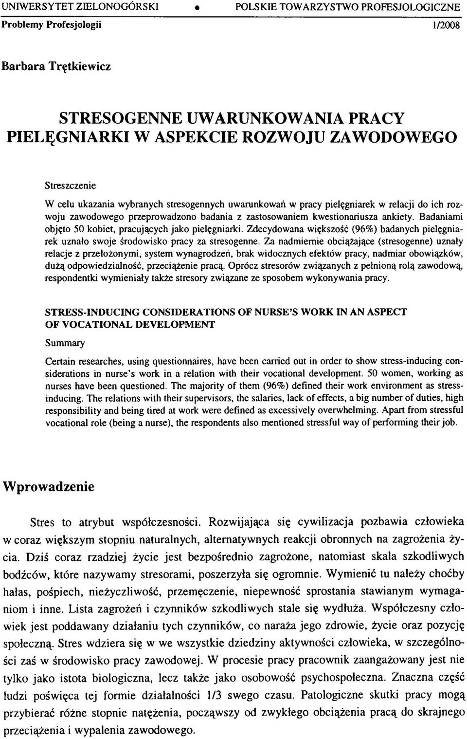 Badaniami objęto 50 kobiet, pracujących jako pielęgniarki. Zdecydowana większość (96) badanych pielęgniarek uznało swoje środowisko pracy za stresogenne.