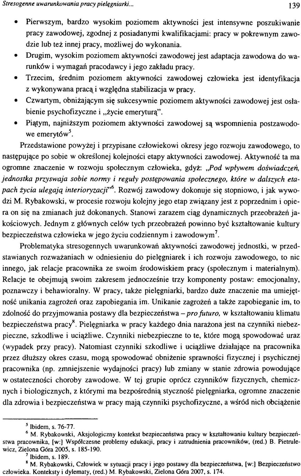 wykonania. Drugim, wysokim poziomem aktywności zawodowej jest adaptacja zawodowa do warunków i wymagań pracodawcy i jego zakładu pracy.