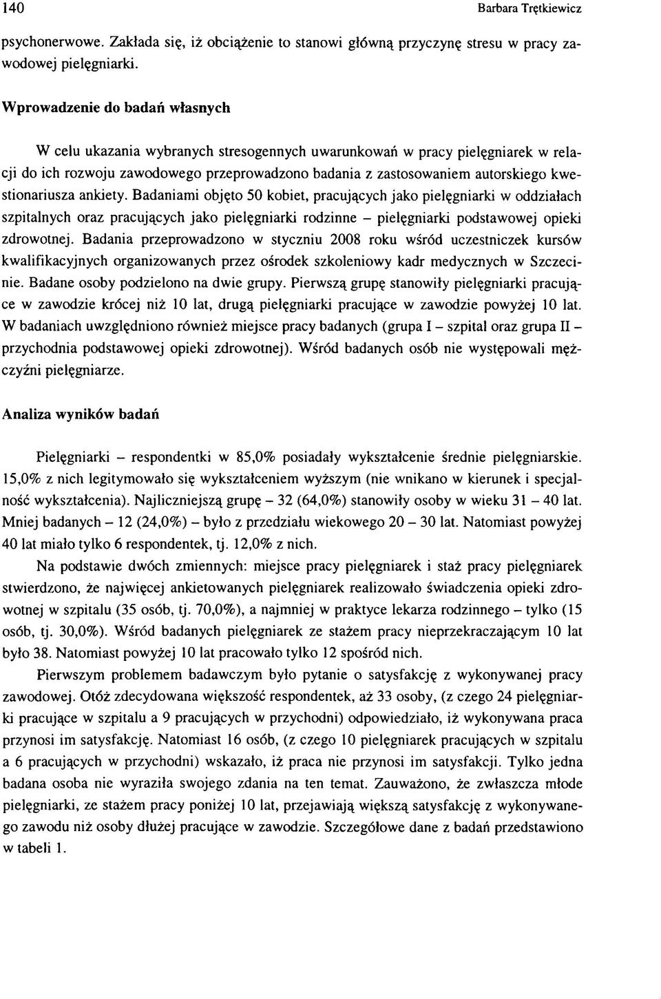 kwestionariusza ankiety. Badaniami objęto 50 kobiet, pracujących jako pielęgniarki w oddziałach szpitalnych oraz pracujących jako pielęgniarki rodzinne - pielęgniarki podstawowej opieki zdrowotnej.