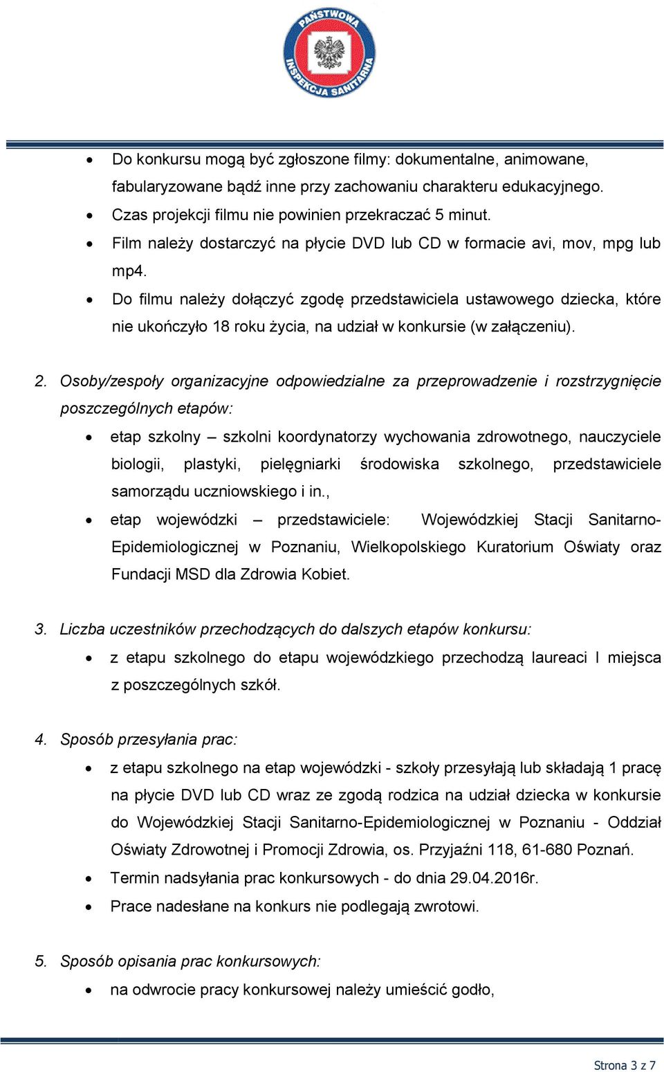 Do filmu należy dołączyć zgodę przedstawiciela ustawowego dziecka, które nie ukończyło 18 roku życia, na udział w konkursie (w załączeniu). 2.