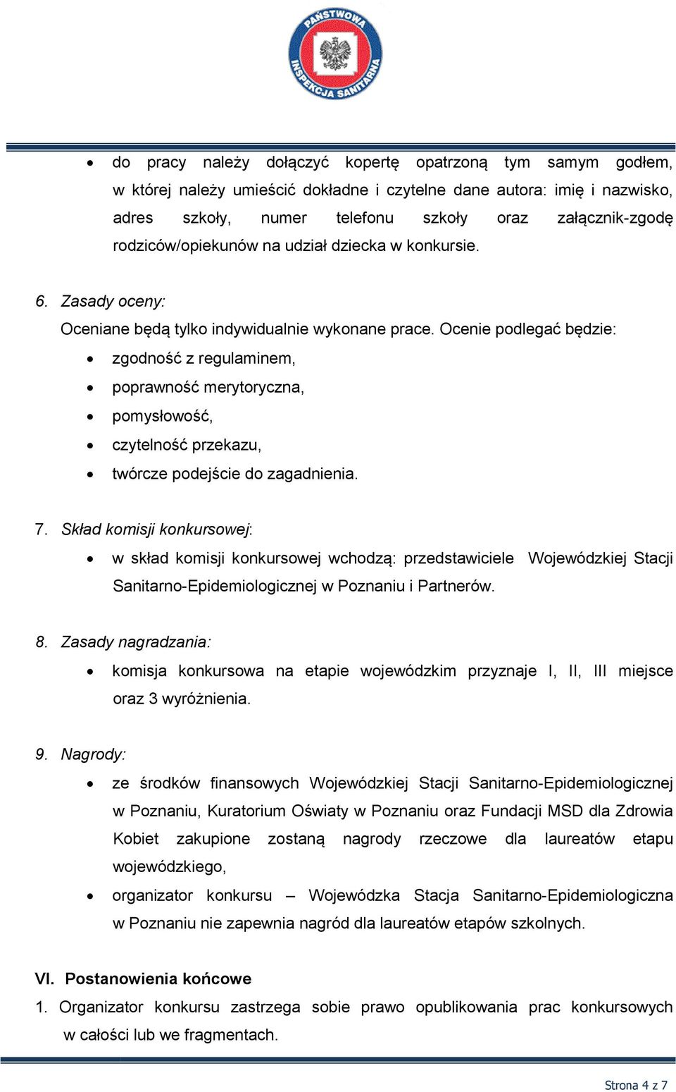 Ocenie podlegać będzie: zgodność z regulaminem, poprawność merytoryczna, pomysłowość, czytelność przekazu, twórcze podejście do zagadnienia. 7.