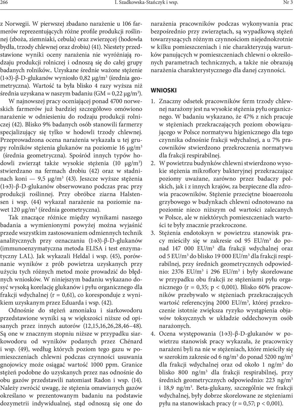 Niestety przedstawione wyniki oceny narażenia nie wyróżniają rodzaju produkcji rolniczej i odnoszą się do całej grupy badanych rolników.