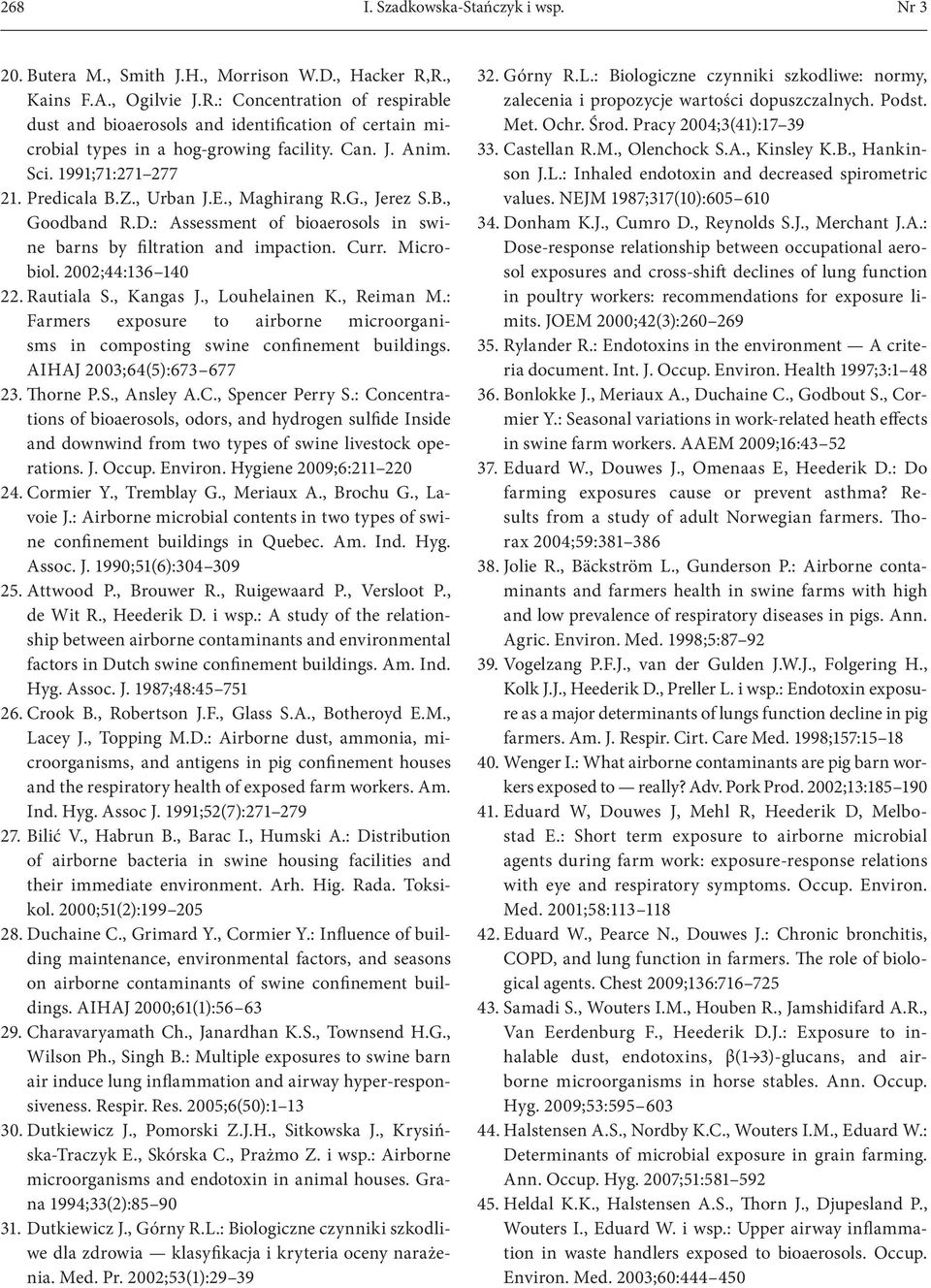 Predicala B.Z., Urban J.E., Maghirang R.G., Jerez S.B., Goodband R.D.: Assessment of bioaerosols in swine barns by filtration and impaction. Curr. Microbiol. 2002;44:136 140 22. Rautiala S., Kangas J.