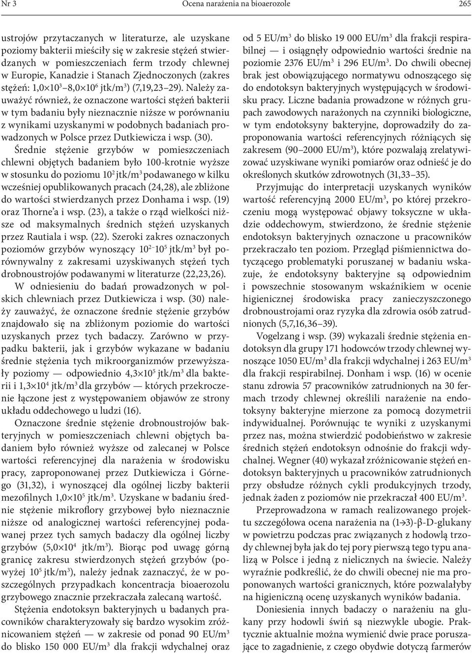 Należy zauważyć również, że oznaczone wartości stężeń bakterii w tym badaniu były nieznacznie niższe w porównaniu z wynikami uzyskanymi w podobnych badaniach prowadzonych w Polsce przez Dutkiewicza i