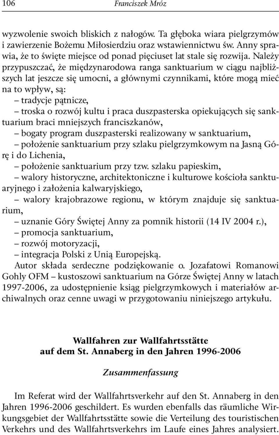 Należy przypuszczać, że międzynarodowa ranga sanktuarium w ciągu najbliższych lat jeszcze się umocni, a głównymi czynnikami, które mogą mieć na to wpływ, są: tradycje pątnicze, troska o rozwój kultu