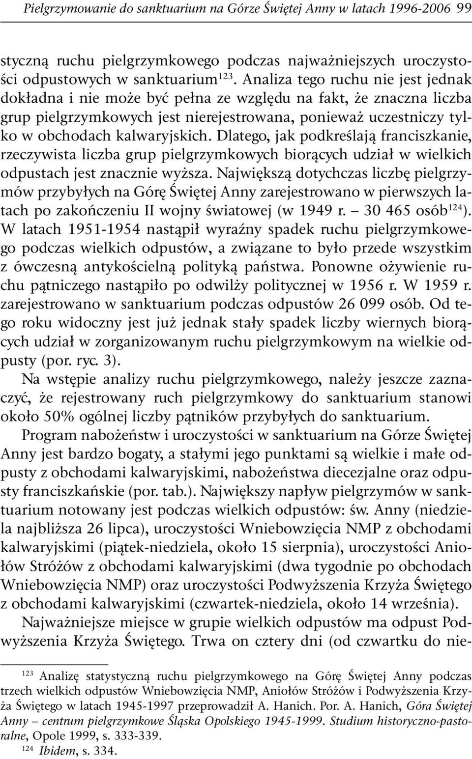 Dlatego, jak podkreślają franciszkanie, rzeczywista liczba grup pielgrzymkowych biorących udział w wielkich odpustach jest znacznie wyższa.