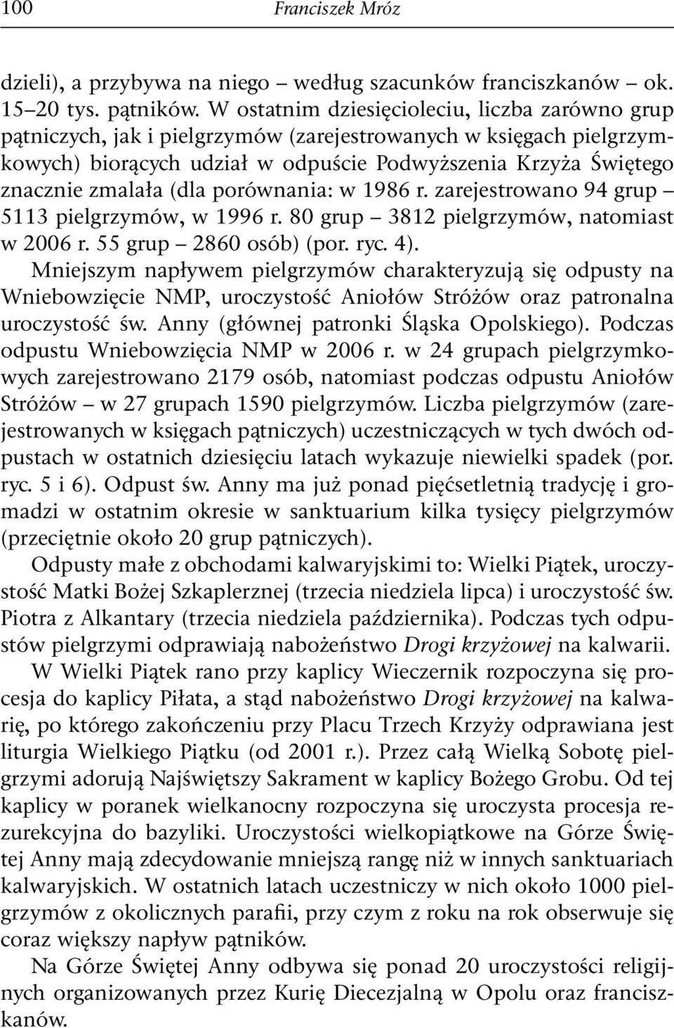 (dla porównania: w 1986 r. zarejestrowano 94 grup 5113 pielgrzymów, w 1996 r. 80 grup 3812 pielgrzymów, natomiast w 2006 r. 55 grup 2860 osób) (por. ryc. 4).