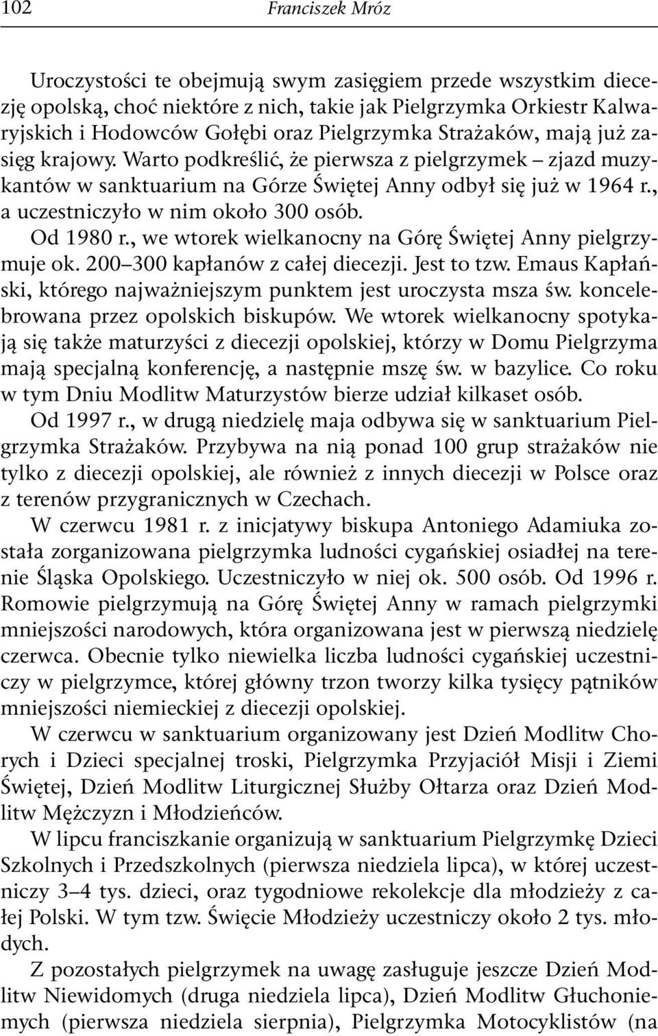 Od 1980 r., we wtorek wielkanocny na Górę Świętej Anny pielgrzymuje ok. 200 300 kapłanów z całej diecezji. Jest to tzw. Emaus Kapłański, którego najważniejszym punktem jest uroczysta msza św.