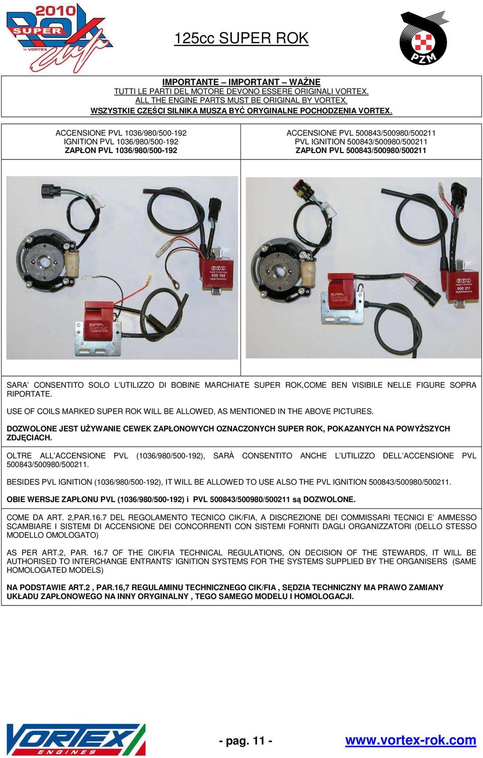 CONSENTITO SOLO L UTILIZZO DI BOBINE MARCHIATE SUPER ROK,COME BEN VISIBILE NELLE FIGURE SOPRA RIPORTATE. USE OF COILS MARKED SUPER ROK WILL BE ALLOWED, AS MENTIONED IN THE ABOVE PICTURES.