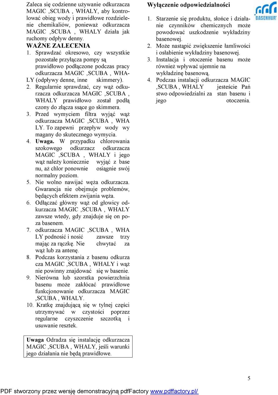 Regularnie sprawdzać, czy wąż odkurzacza odkurzacza MAGIC,SCUBA, WHALY prawidłowo został podłą czony do złącza ssące go skimmera. 3. Przed wymyciem filtra wyjąć wąż odkurzacza MAGIC,SCUBA, WHA LY.