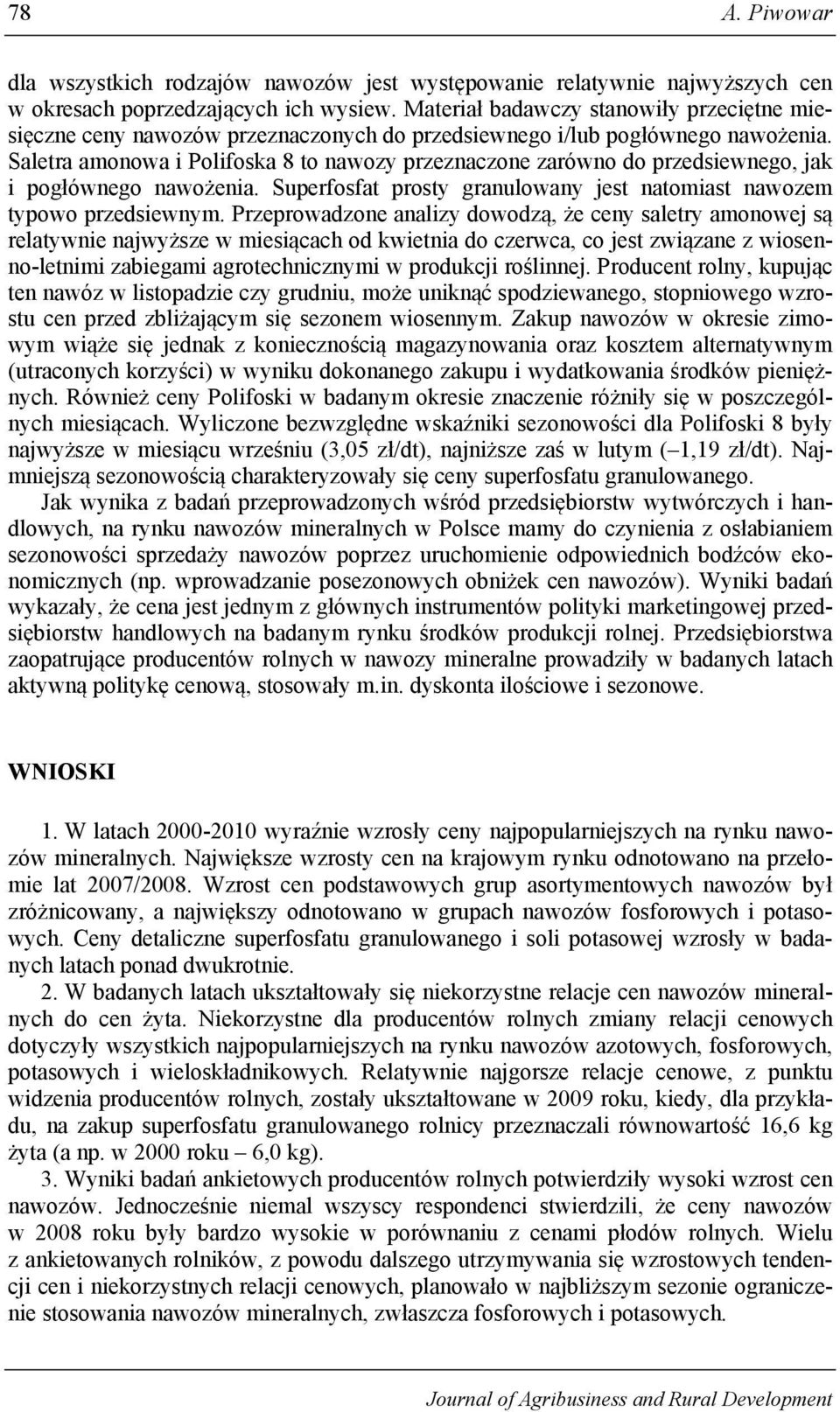 Saletra amonowa i Polifoska 8 to nawozy przeznaczone zarówno do przedsiewnego, jak i pogłównego nawożenia. Superfosfat prosty granulowany jest natomiast nawozem typowo przedsiewnym.