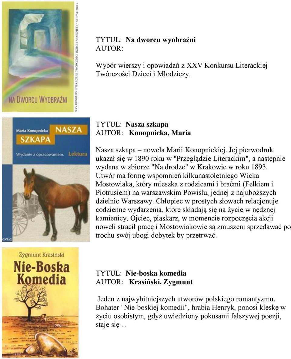 Jej pierwodruk ukazał się w 1890 roku w "Przeglądzie Literackim", a następnie wydana w zbiorze "Na drodze" w Krakowie w roku 1893.