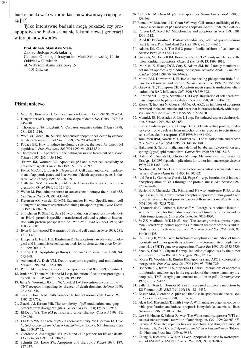 Vaux DL, Korsmeyer J. Cell death in development. Cell 1999; 96: 245-254. 2. Hengartner MO. Apoptosis and the shape of death. Dev Genet 1997; 21: 245-248. 3. Thornberry NA, Lazebnik Y.