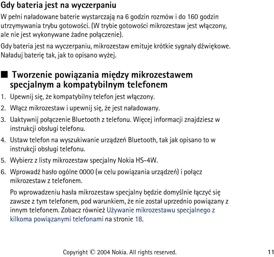 Na³aduj bateriê tak, jak to opisano wy ej. Tworzenie powi±zania miêdzy mikrozestawem specjalnym a kompatybilnym telefonem 1. Upewnij siê, e kompatybilny telefon jest w³±czony. 2.