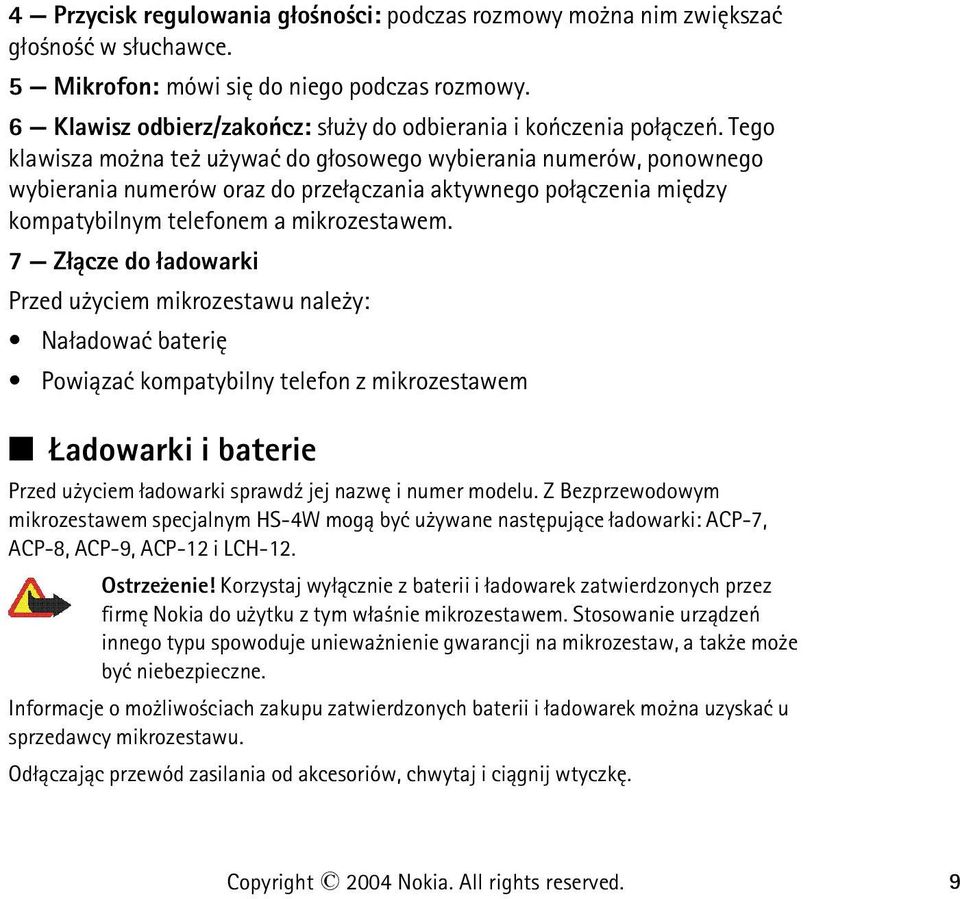 Tego klawisza mo na te u ywaæ do g³osowego wybierania numerów, ponownego wybierania numerów oraz do prze³±czania aktywnego po³±czenia miêdzy kompatybilnym telefonem a mikrozestawem.