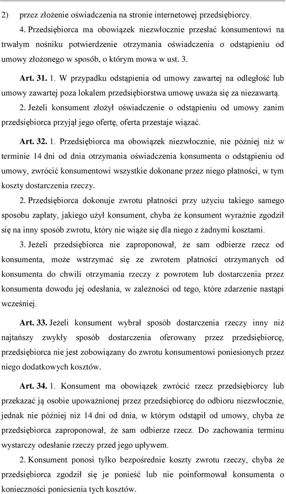 W przypadku odstąpienia od umowy zawartej na odległość lub umowy zawartej poza lokalem przedsiębiorstwa umowę uważa się za niezawartą. 2.