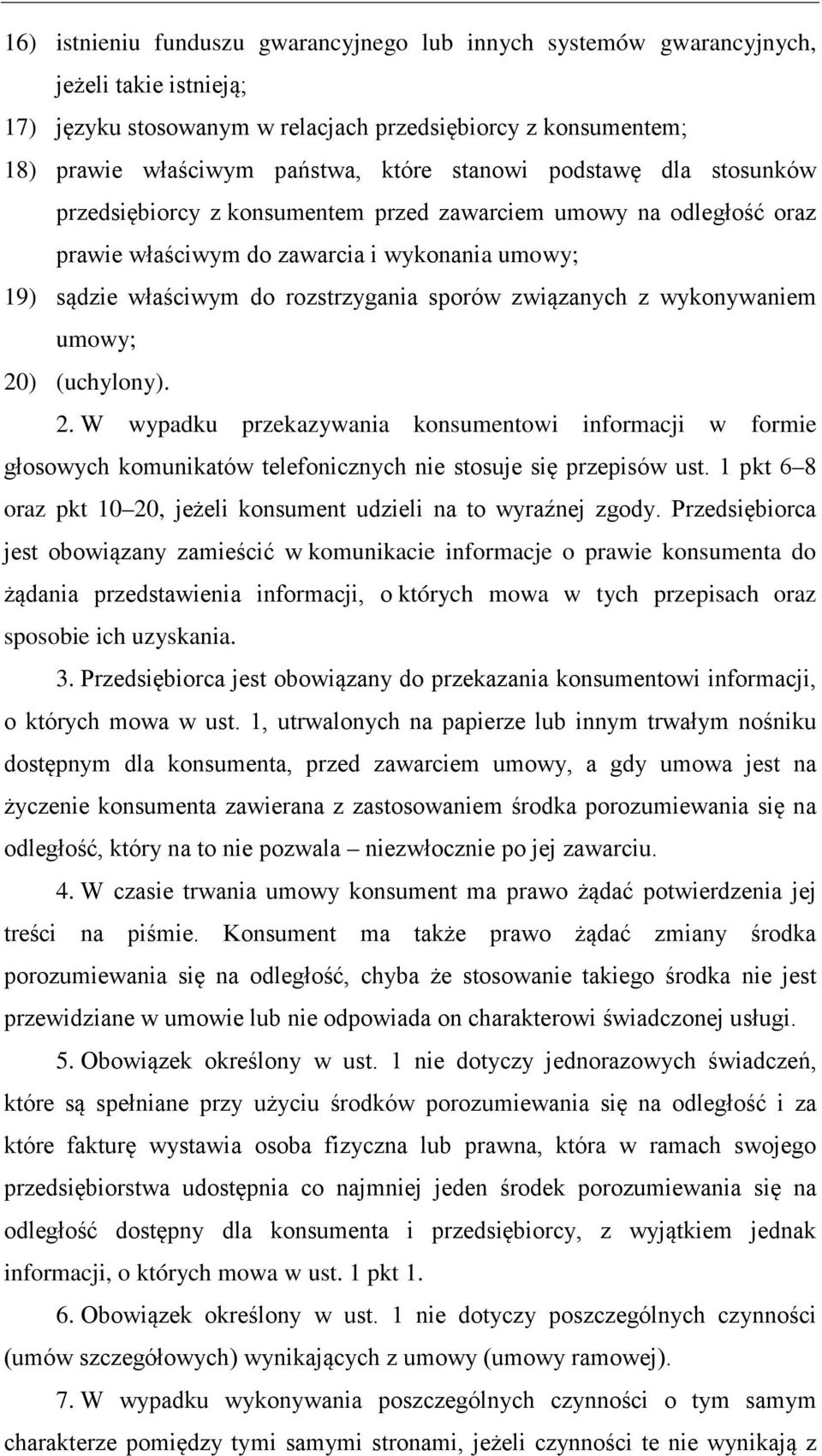 związanych z wykonywaniem umowy; 20) (uchylony). 2. W wypadku przekazywania konsumentowi informacji w formie głosowych komunikatów telefonicznych nie stosuje się przepisów ust.