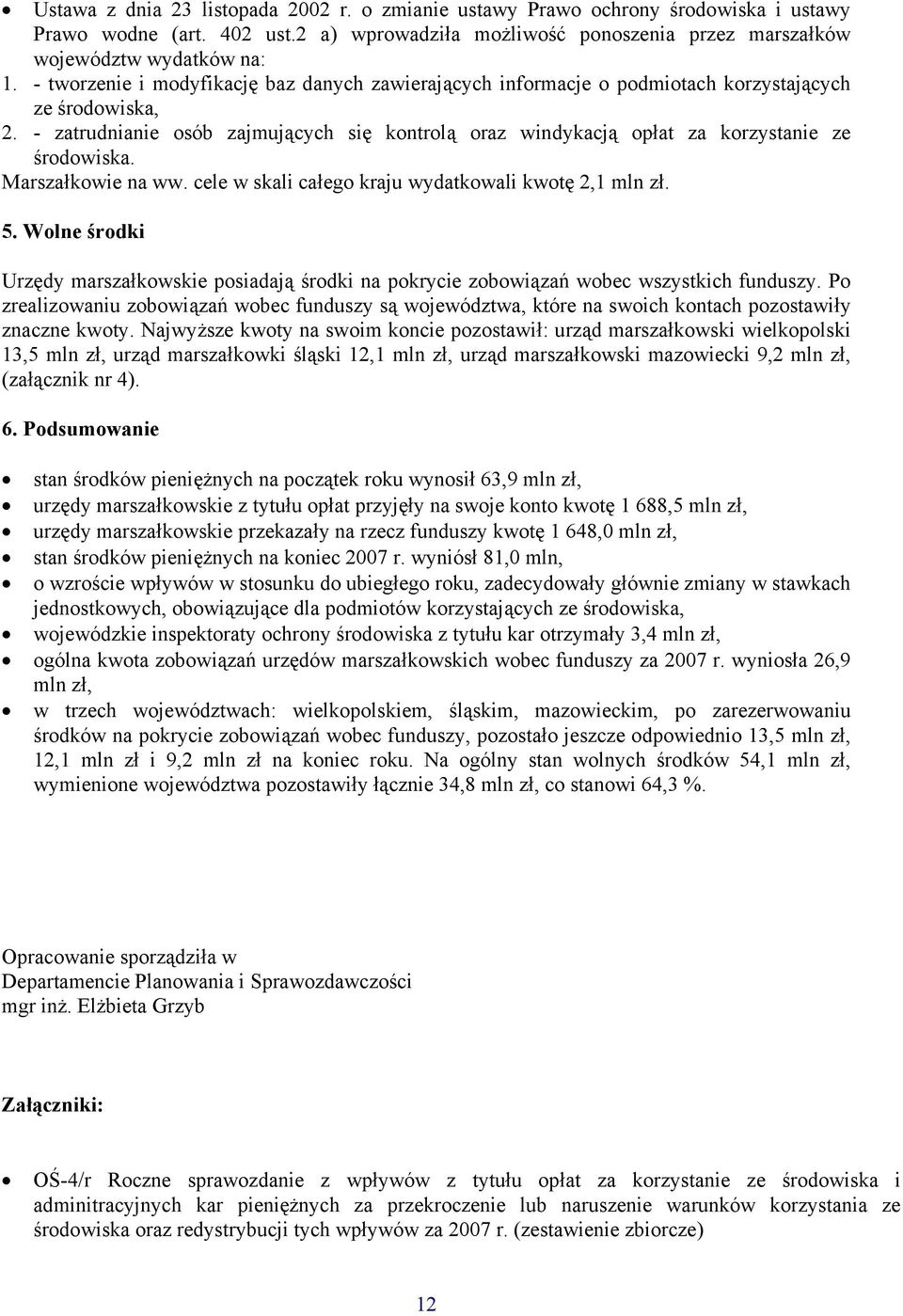 - zatrudnianie osób zajmujących się kontrolą oraz windykacją opłat za korzystanie ze środowiska. Marszałkowie na ww. cele w skali całego kraju wydatkowali kwotę 2,1 mln zł. 5.