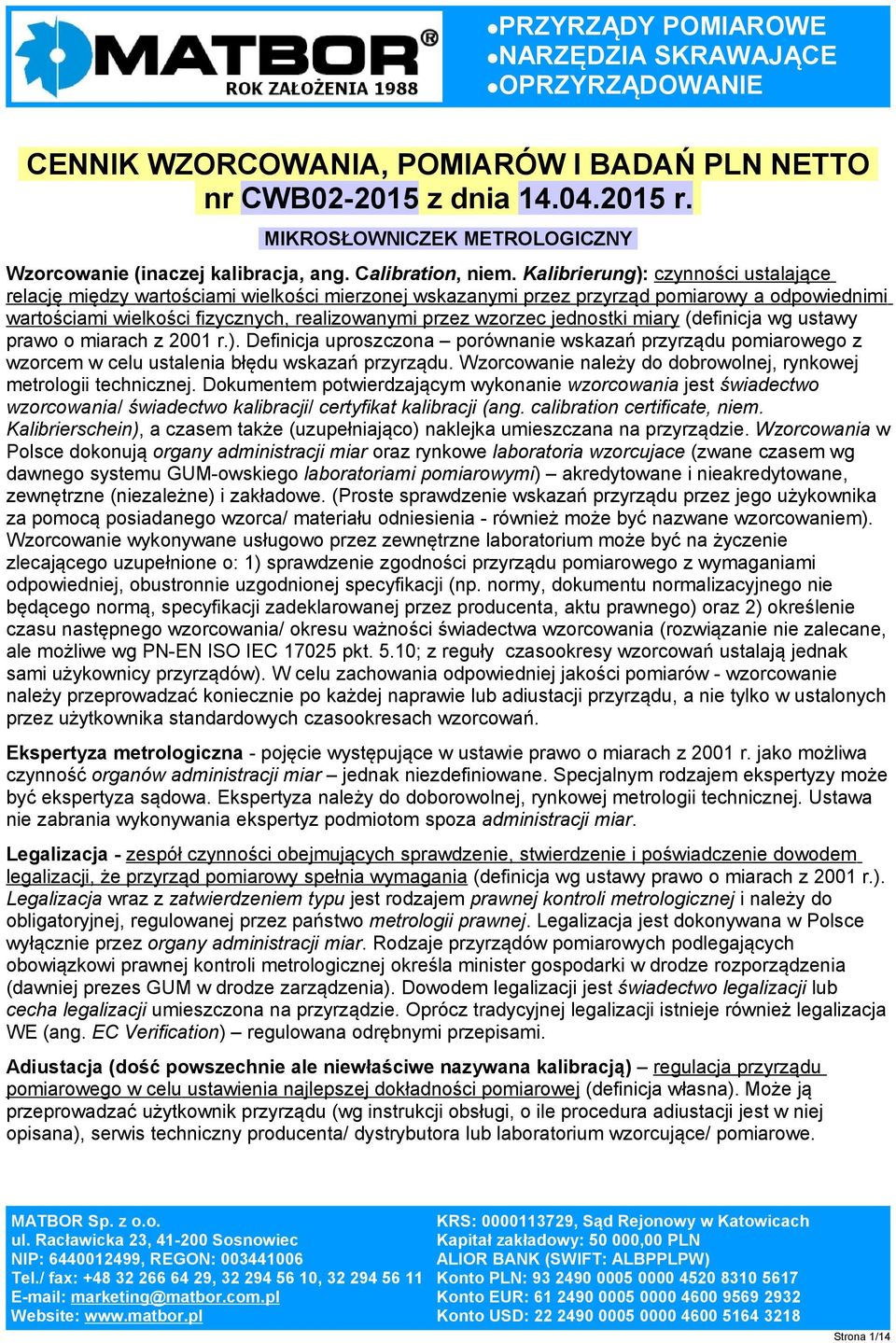 jednostki miary (definicja wg ustawy prawo o miarach z 2001 r.). Definicja uproszczona porównanie wskazań przyrządu pomiarowego z wzorcem w celu ustalenia błędu wskazań przyrządu.