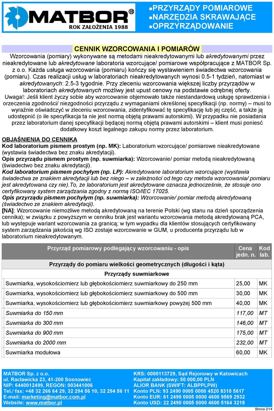 5-1 tydzień, natomiast w akredytowanych: 2.5-3 tygodnie. Przy zleceniu wzorcowania większej liczby przyrządów w laboratoriach akredytowanych możliwy jest upust cenowy na podstawie odrębnej oferty.