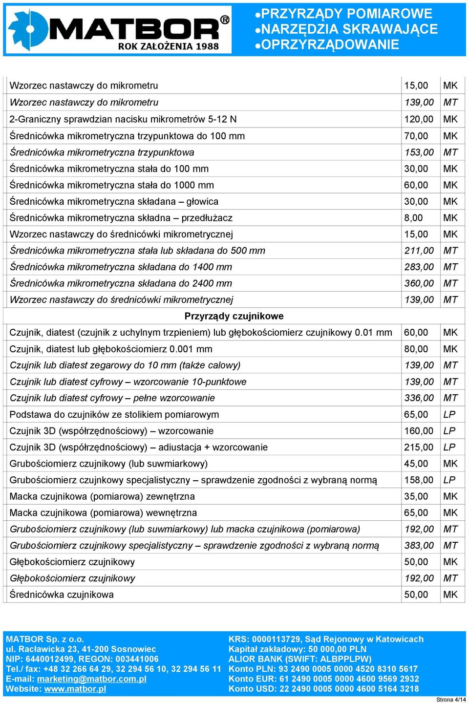 głowica 30,00 MK Średnicówka mikrometryczna składna przedłużacz 8,00 MK Wzorzec nastawczy do średnicówki mikrometrycznej 15,00 MK Średnicówka mikrometryczna stała lub składana do 500 mm 211,00 MT