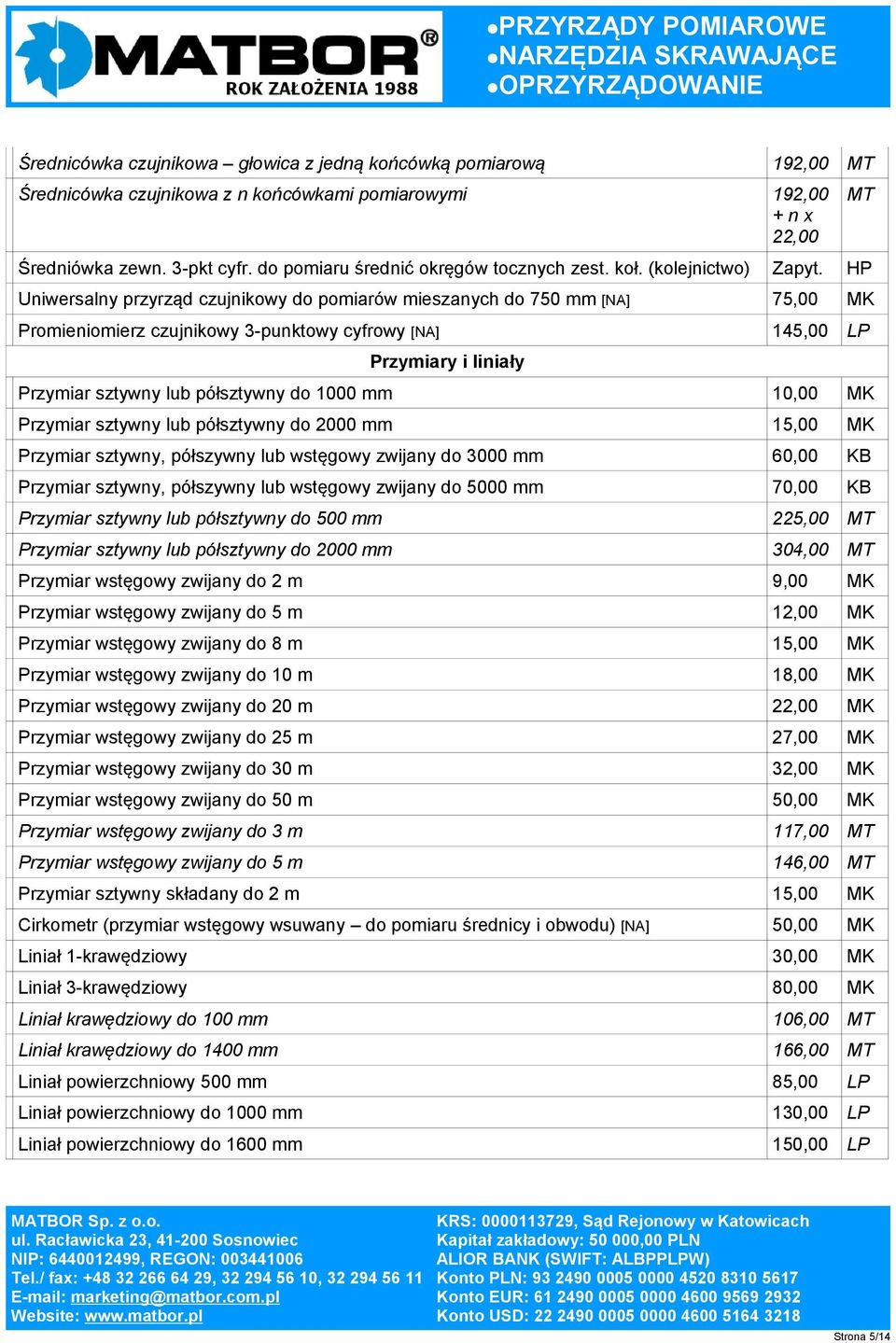 HP Uniwersalny przyrząd czujnikowy do pomiarów mieszanych do 750 mm [NA] 75,00 MK Promieniomierz czujnikowy 3-punktowy cyfrowy [NA] 145,00 LP Przymiary i liniały Przymiar sztywny lub półsztywny do