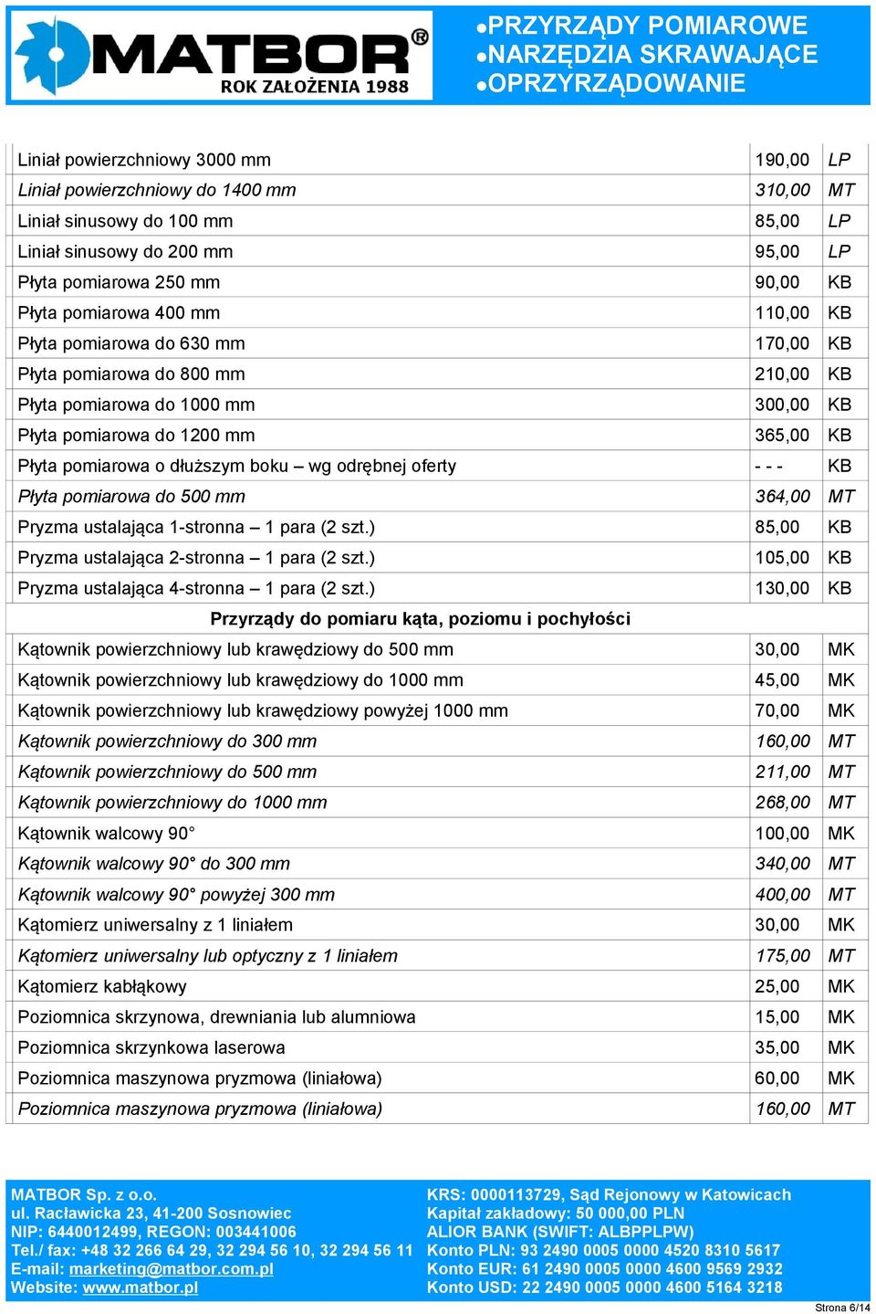 boku wg odrębnej oferty - - - KB Płyta pomiarowa do 500 mm 364,00 MT Pryzma ustalająca 1-stronna 1 para (2 szt.) 85,00 KB Pryzma ustalająca 2-stronna 1 para (2 szt.