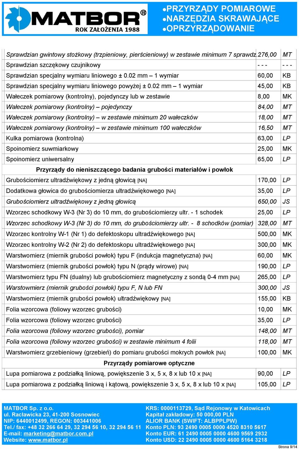 02 mm 1 wymiar 45,00 KB Wałeczek pomiarowy (kontrolny), pojedynczy lub w zestawie 8,00 MK Wałeczek pomiarowy (kontrolny) pojedynczy 84,00 MT Wałeczek pomiarowy (kontrolny) w zestawie minimum 20