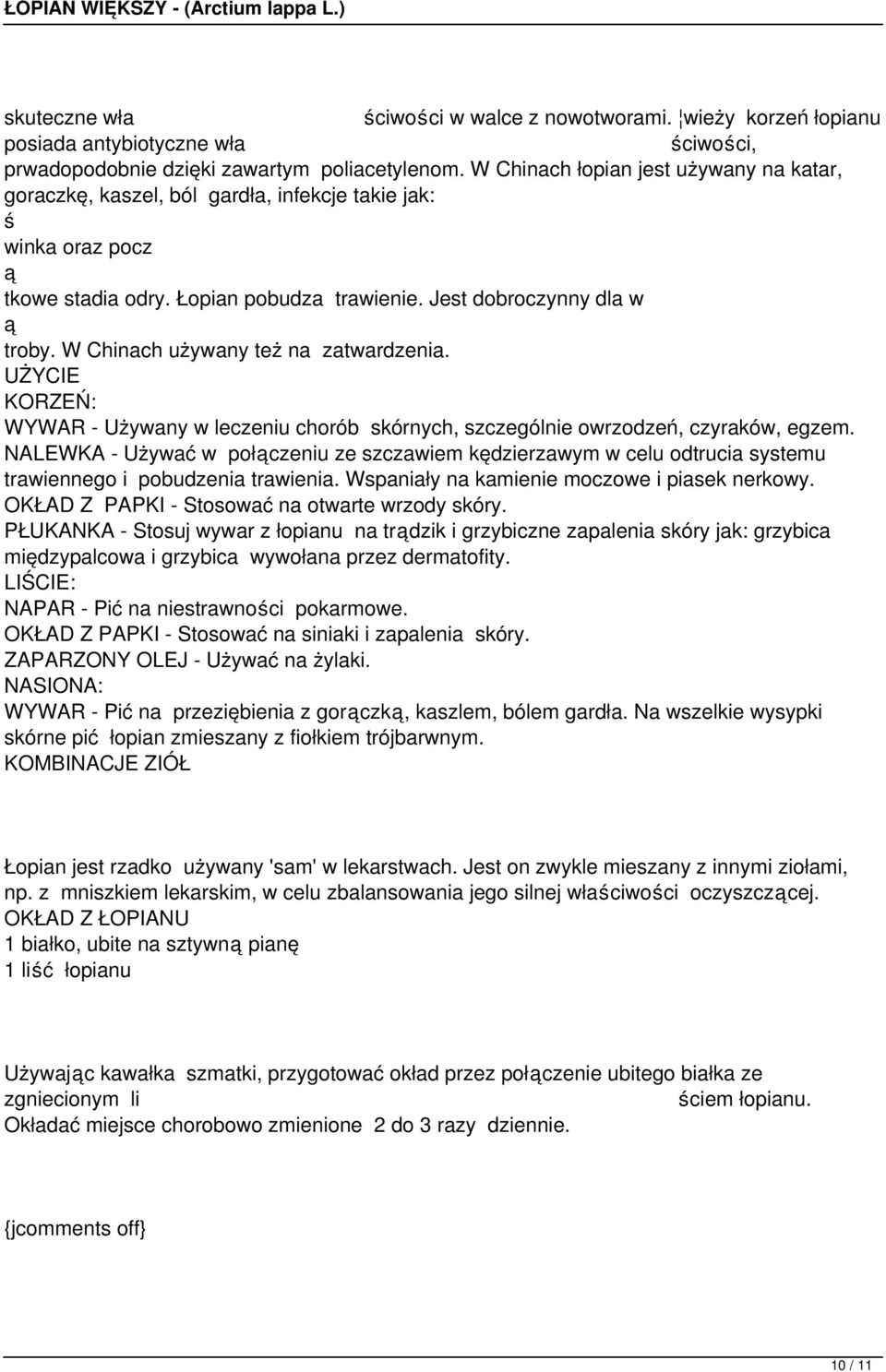 W Chinach używany też na zatwardzenia. UŻYCIE KORZEŃ: WYWAR - Używany w leczeniu chorób skórnych, szczególnie owrzodzeń, czyraków, egzem.