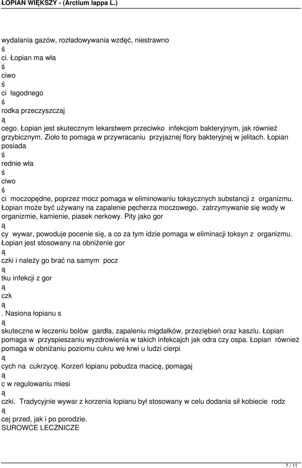 Łopian może być używany na zapalenie pęcherza moczowego, zatrzymywanie się wody w organizmie, kamienie, piasek nerkowy.