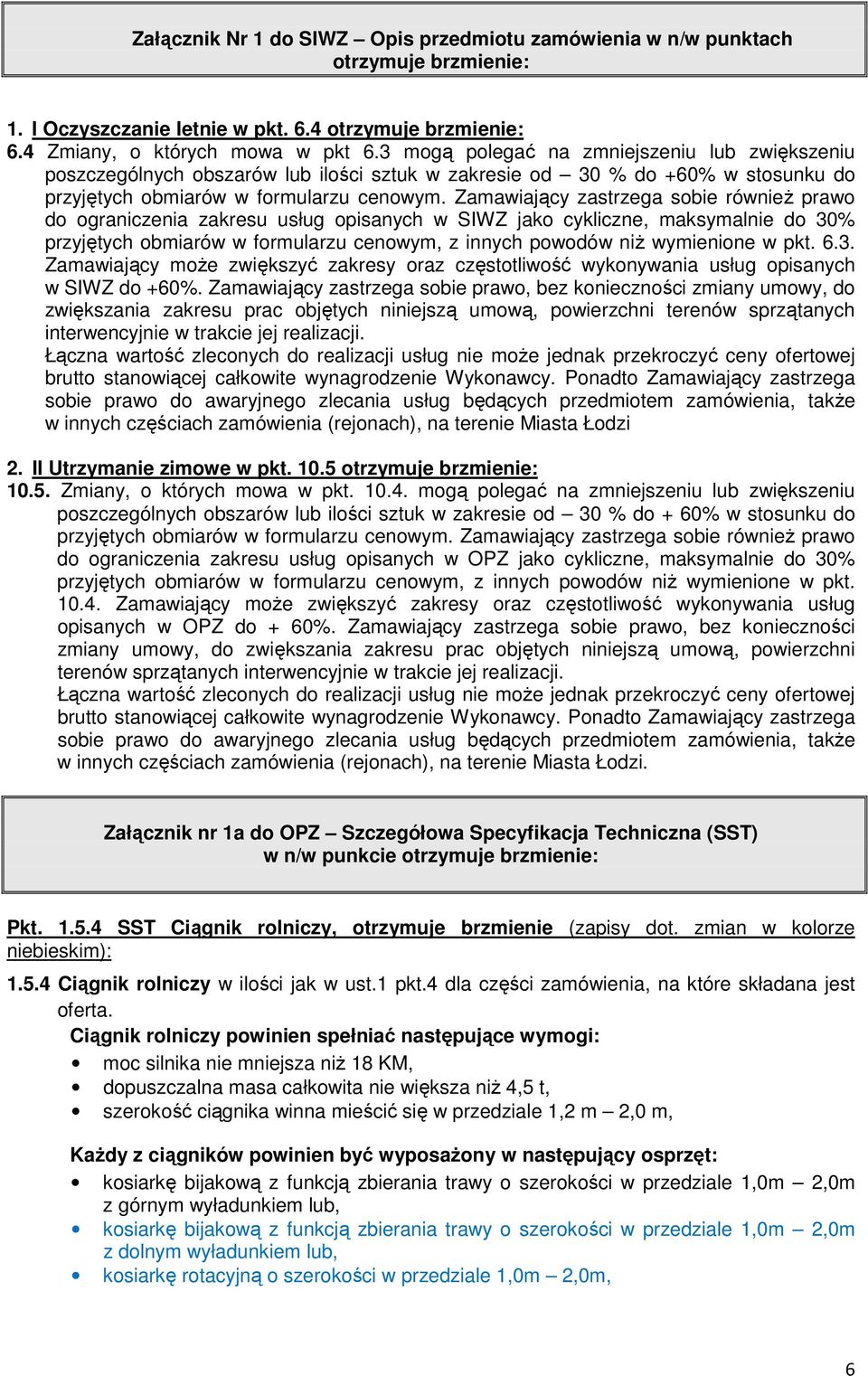 Zamawiający zastrzega sobie również prawo do ograniczenia zakresu usług opisanych w SIWZ jako cykliczne, maksymalnie do 30% przyjętych obmiarów w formularzu cenowym, z innych powodów niż wymienione w