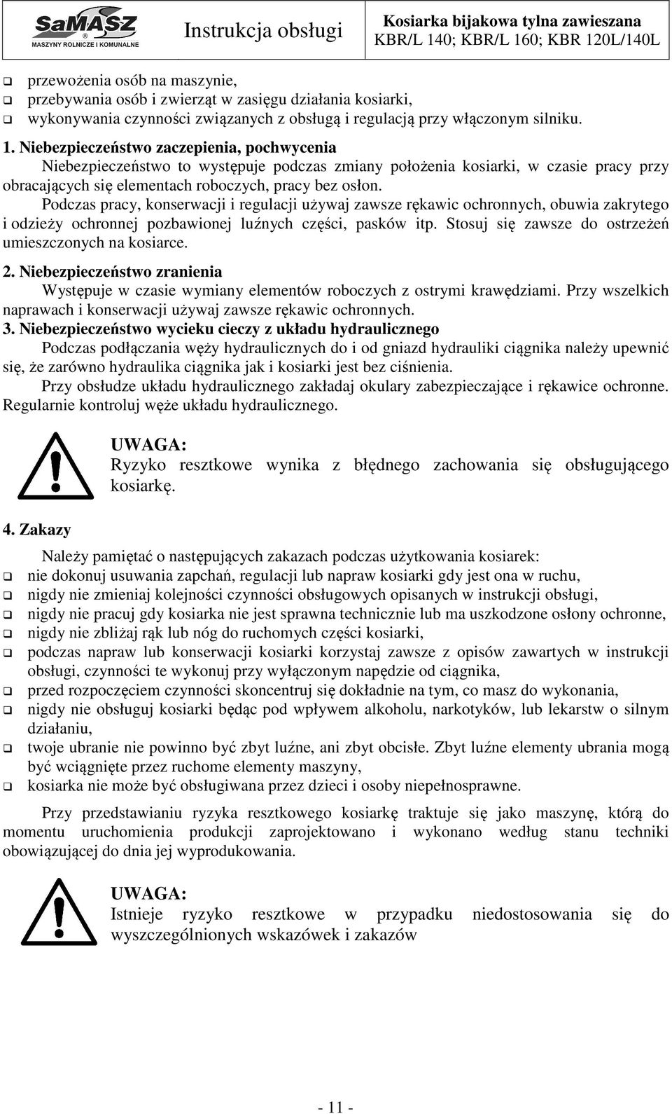 Podczas pracy, konserwacji i regulacji używaj zawsze rękawic ochronnych, obuwia zakrytego i odzieży ochronnej pozbawionej luźnych części, pasków itp.