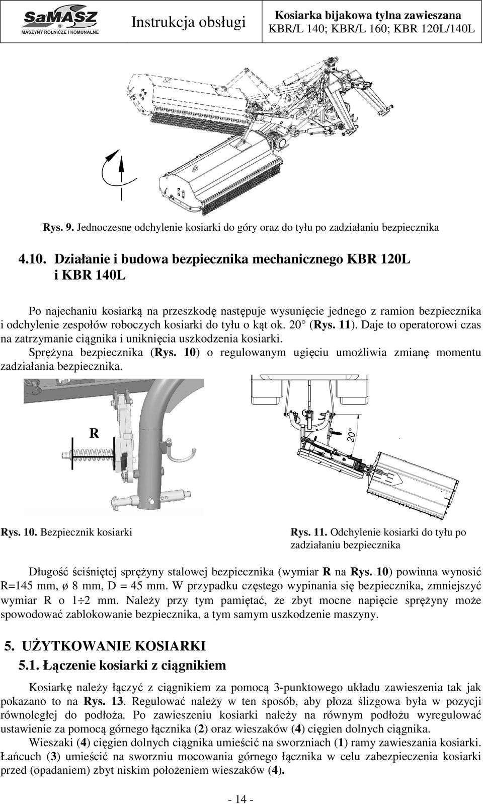 tyłu o kąt ok. 20 (Rys. 11). Daje to operatorowi czas na zatrzymanie ciągnika i uniknięcia uszkodzenia kosiarki. Sprężyna bezpiecznika (Rys.