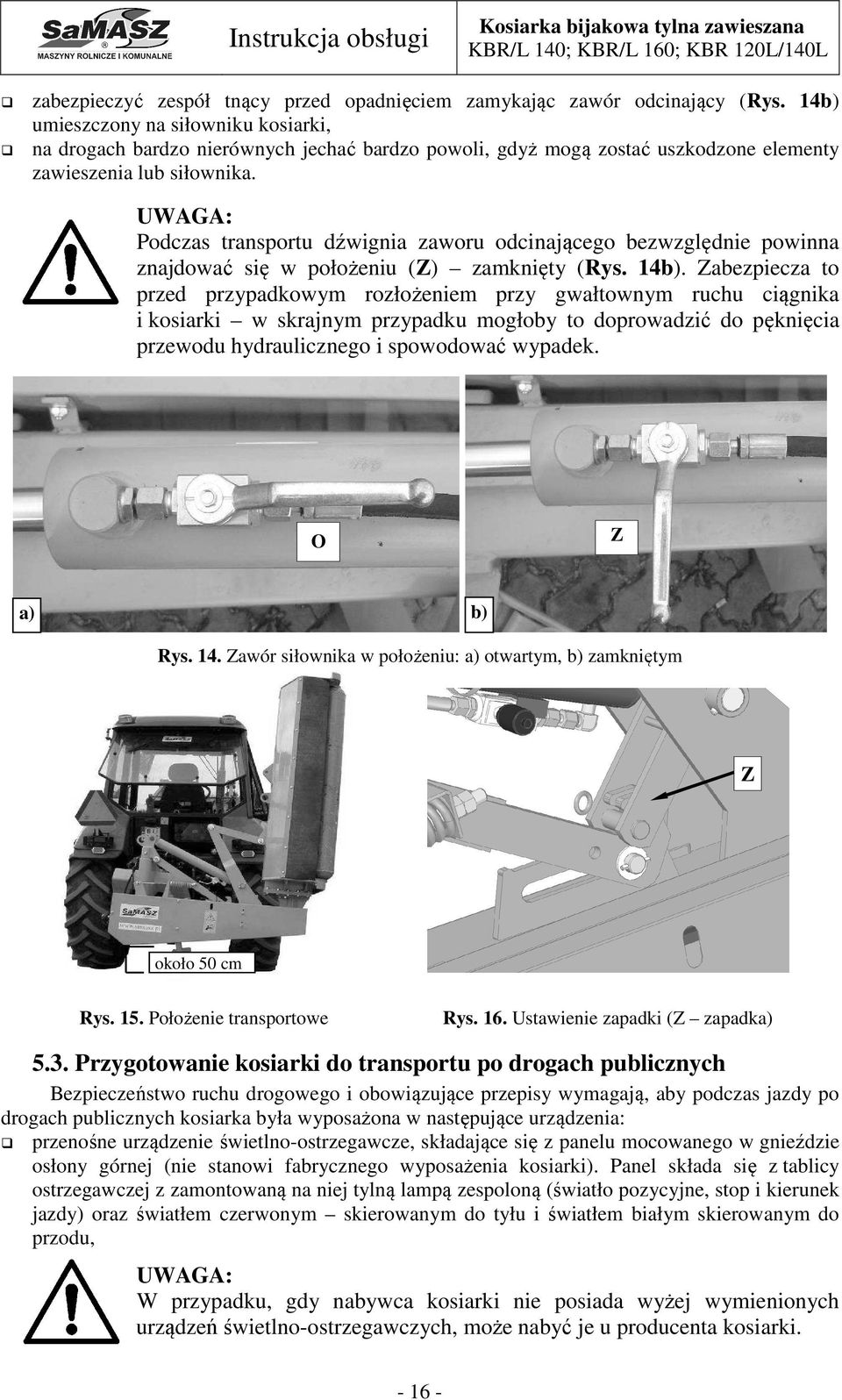 Podczas transportu dźwignia zaworu odcinającego bezwzględnie powinna znajdować się w położeniu (Z) zamknięty (Rys. 14b).