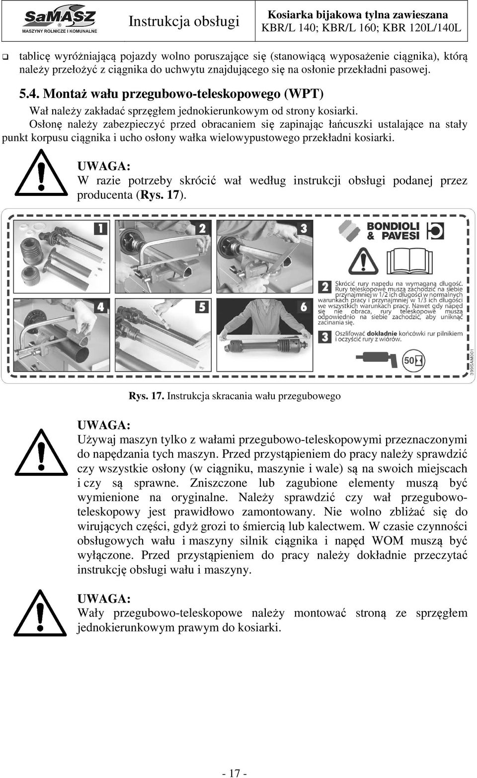 Osłonę należy zabezpieczyć przed obracaniem się zapinając łańcuszki ustalające na stały punkt korpusu ciągnika i ucho osłony wałka wielowypustowego przekładni kosiarki.