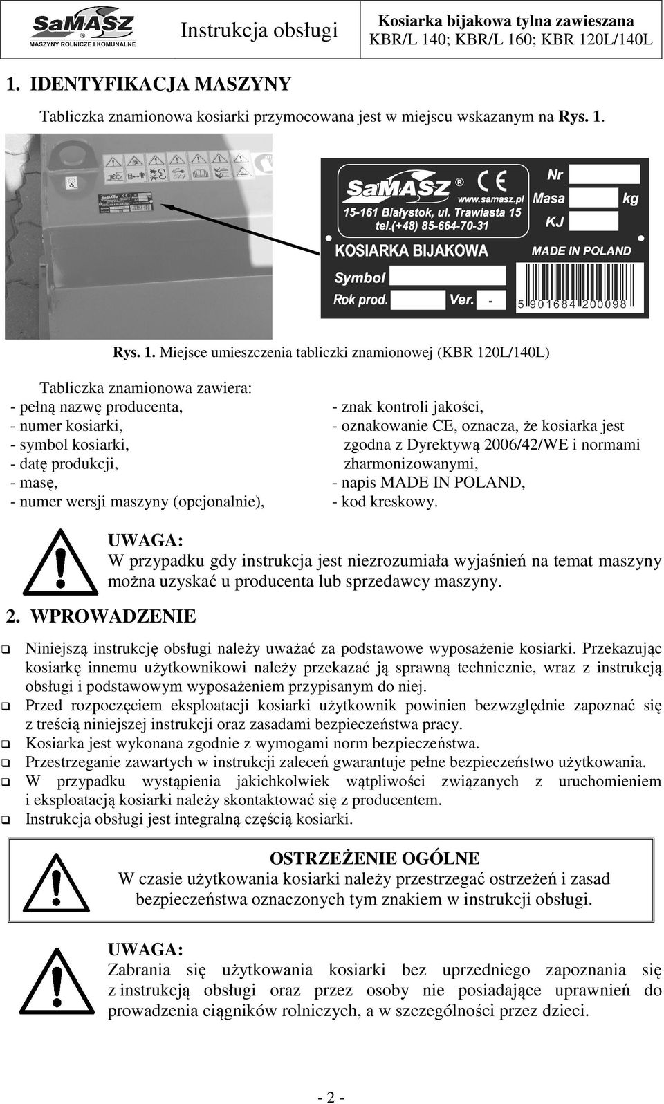 Miejsce umieszczenia tabliczki znamionowej (KBR 120L/140L) Tabliczka znamionowa zawiera: - pełną nazwę producenta, - numer kosiarki, - symbol kosiarki, - datę produkcji, - masę, - numer wersji