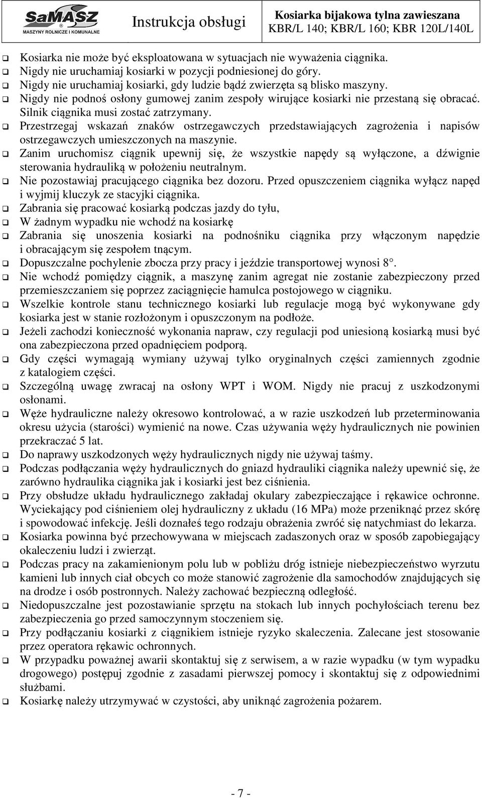 Silnik ciągnika musi zostać zatrzymany. Przestrzegaj wskazań znaków ostrzegawczych przedstawiających zagrożenia i napisów ostrzegawczych umieszczonych na maszynie.