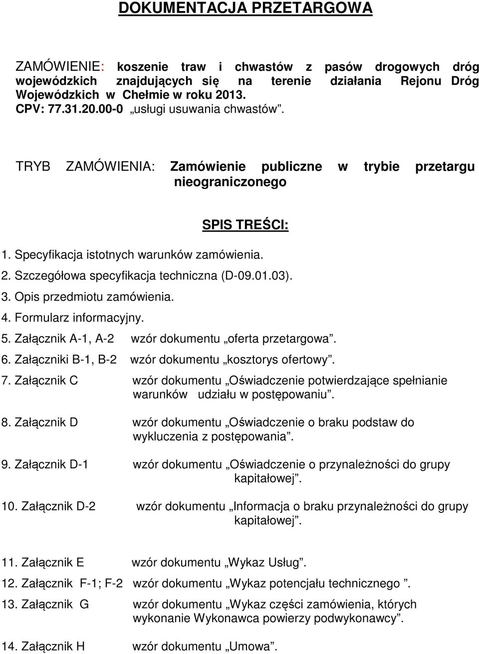 Szczegółowa specyfikacja techniczna (D-09.01.03). 3. Opis przedmiotu zamówienia. 4. Formularz informacyjny. 5. Załącznik A-1, A-2 wzór dokumentu oferta przetargowa. 6.